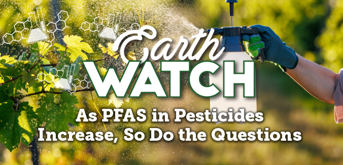 Earth Watch: As PFAS in Pesticides Increase, So Do the Questions